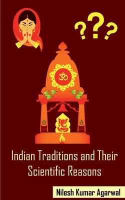 Indian Traditions and their Scientific Reasons by Kumar, Nilesh Agarwal