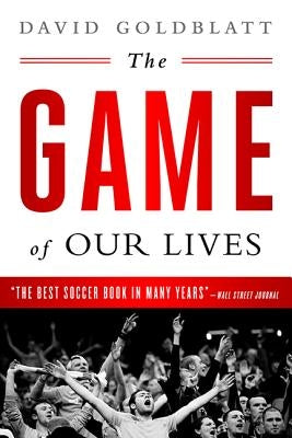 The Game of Our Lives: The English Premier League and the Making of Modern Britain by Goldblatt, David