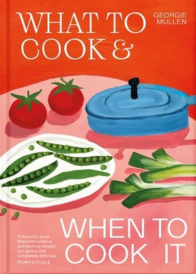 What to Cook and When to Cook It by Mullen, Georgie