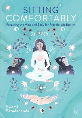 Sitting Comfortably: Preparing the Mind and Body for Peaceful Meditation by Saradananda, Swami
