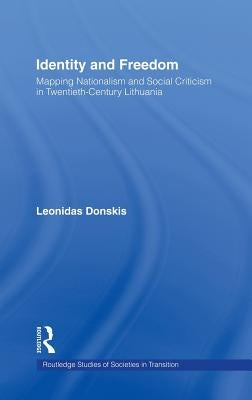 Identity and Freedom: Mapping Nationalism and Social Criticism in Twentieth Century Lithuania by Donskis, Leondas