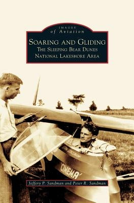 Soaring and Gliding: The Sleeping Bear Dunes National Lakeshore Area by Sandman, Jeffery P.