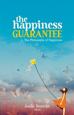 The Happiness Guarantee: 1. The Philosophy of Happiness by Santoke, Janki