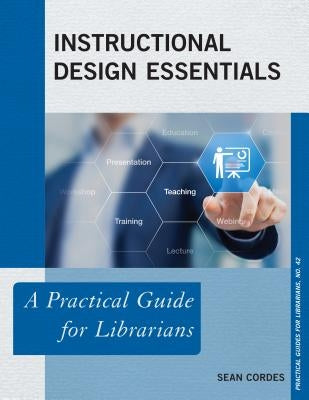 Instructional Design Essentials: A Practical Guide for Librarians by Cordes, Sean