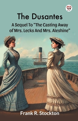 The Dusantes A Sequel To "The Casting Away Of Mrs. Lecks And Mrs. Aleshine" by Stockton, Frank R.