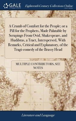 A Crumb of Comfort for the People; or a Pill for the Prophets, Made Palatable by Scrapings From Ovid, Shakespeare, and Hudibras, a Tract, Interspersed by Multiple Contributors