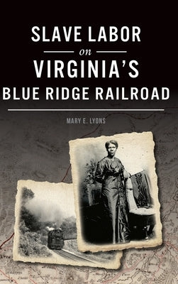 Slave Labor on Virginia's Blue Ridge Railroad by Lyons, Mary E.