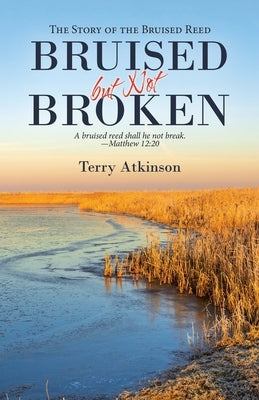 Bruised but Not Broken: The Story of the Bruised Reed by Atkinson, Terry