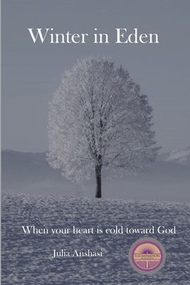 Winter in Eden: When your heart is cold toward God by Anshasi, Julie
