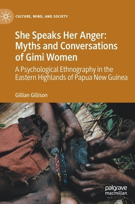 She Speaks Her Anger: Myths and Conversations of Gimi Women: A Psychological Ethnography in the Eastern Highlands of Papua New Guinea by Gillison, Gillian