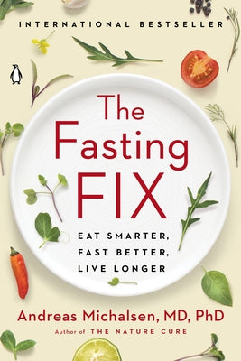 The Fasting Fix: Eat Smarter, Fast Better, Live Longer by Michalsen, Andreas