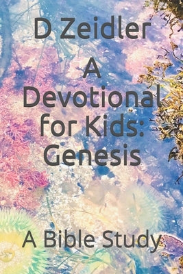 A Devotional for Kids: Genesis: A Bible Study by Zeidler, D.