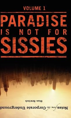 Notes from the Corporate Underground: Paradise Is Not for Sissies by Sewitch, Stan