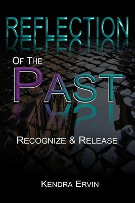 Reflection Of The Past-Recognize & Release by Ervin, Kendra