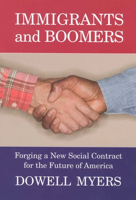 Immigrants and Boomers: Forging a New Social Contract for the Future of America by Myers, Dowell