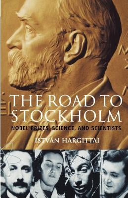 The Road to Stockholm. Nobel Prizes, Science, and Scientists by Hargittai, I.