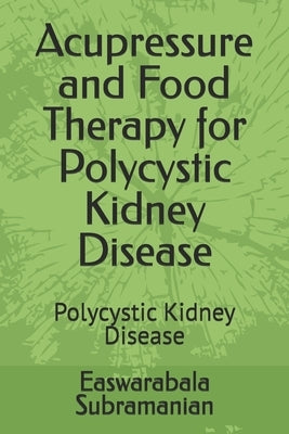 Acupressure and Food Therapy for Polycystic Kidney Disease: Polycystic Kidney Disease by Subramanian, Easwarabala