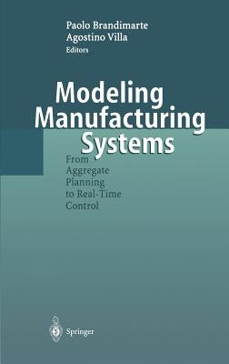Modeling Manufacturing Systems: From Aggregate Planning to Real-Time Control by Brandimarte, Paolo