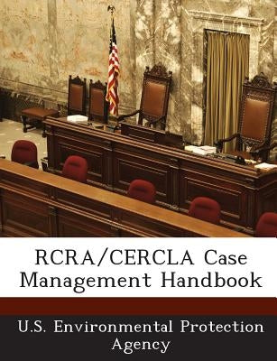 RCRA/Cercla Case Management Handbook by U S Environmental Protection Agency