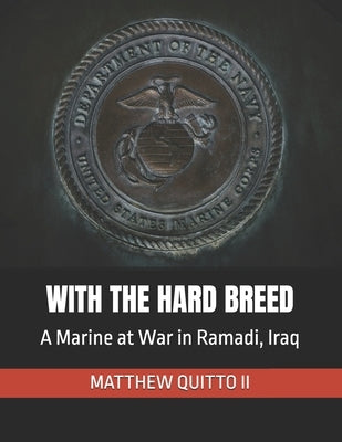 With the Hard Breed: A Marine at War in Ramadi, Iraq by Quitto, Matthew, II