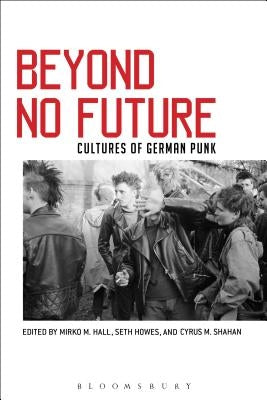 Beyond No Future: Cultures of German Punk by Hall, Mirko M.