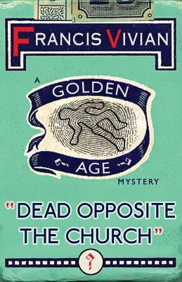 Dead Opposite the Church: A Golden Age Mystery by Vivian, Francis