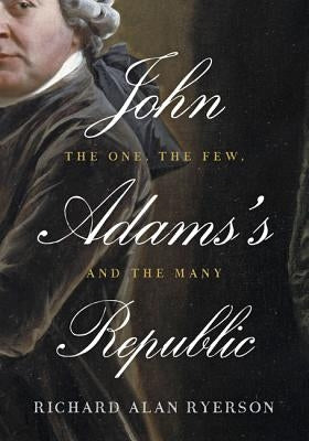John Adams's Republic: The One, the Few, and the Many by Ryerson, Richard Alan