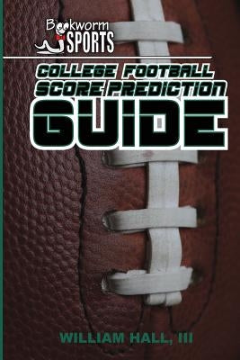 College Football Score Prediction Guide by Hall, William O., III
