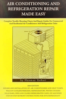 Air conditioning and refrigeration repair made easy: Complete easy to understand air conditioning and refrigeration diagnostic charts and hands on rep by Gohari, Hooman