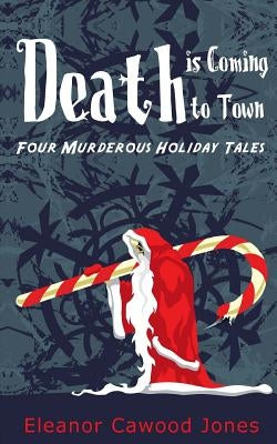 Death is Coming to Town: Four Murderous Holiday Tales by Jones, Eleanor Cawood