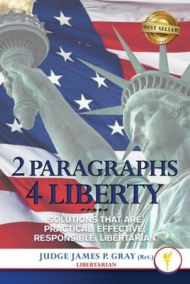 2 Paragraphs 4 Freedom: Solutions That Are Practical, Effective, Responsible, Libertarian by Gray, James