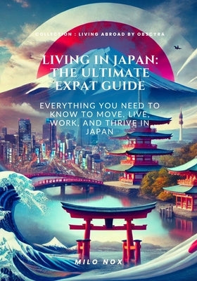 Living in Japan: The Ultimate Expat Guide: Everything you need to know to move, live, work and thrive in Japan by Nox, Milo