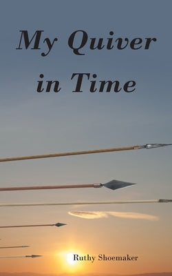 My Quiver In Time by Shoemaker, Ruthy