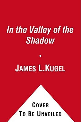 In the Valley of the Shadow: On the Foundations of Religious Belief (and Their Connection to a Certain, Fleeting State of Mind) by Kugel, James L.