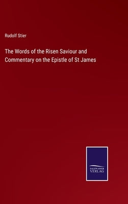 The Words of the Risen Saviour and Commentary on the Epistle of St James by Stier, Rudolf