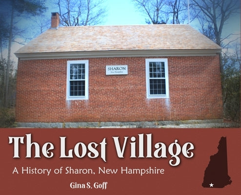 The Lost Village: A History of Sharon, New Hampshire by Goff, Gina S.