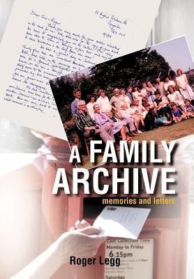 A Family Archive: Memories and Letters by Legg, Roger