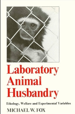 Laboratory Animal Husbandry: Ethology, Welfare, and Experimental Variables by Fox, Michael W.