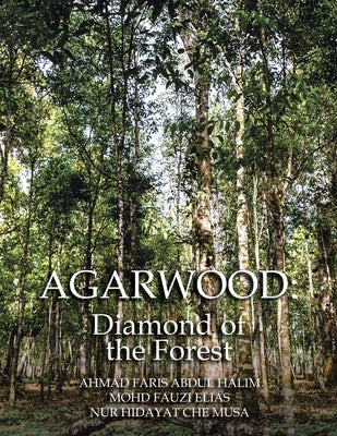 Agarwood: Diamond of the Forest by Halim, Ahmad Faris Abdul