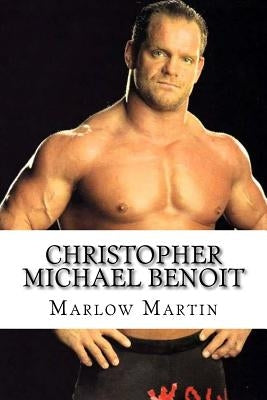 Christopher Michael Benoit: The Rise and Fall by Martin, Marlow J.