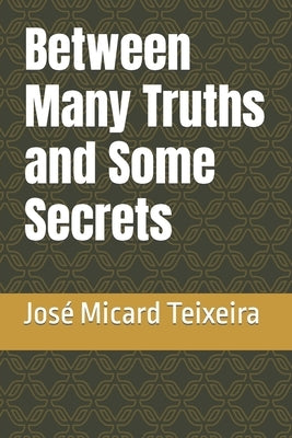Between Many Truths and Some Secrets by Teixeira, José Micard