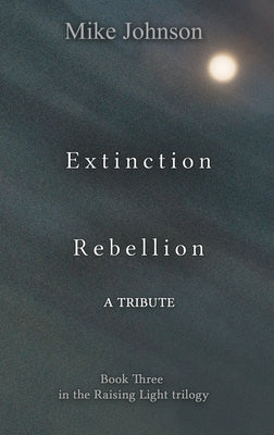 Extinction Rebellion: A Tribute by Johnson, Mike