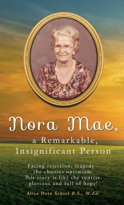 Nora Mae, a Remarkable, Insignificant Person by Schiel B. S. M. Ed, Alice Hein