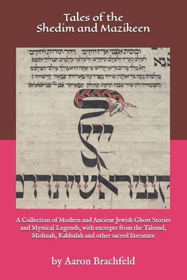 Tales of the Shedim and Mazikeen: A Collection of Modern and Ancient Jewish Ghost Stories and Mystical Legends, with excerpts from the Talmud, Mishnah by Brachfeld, Aaron
