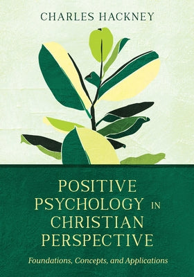 Positive Psychology in Christian Perspective: Foundations, Concepts, and Applications by Hackney, Charles