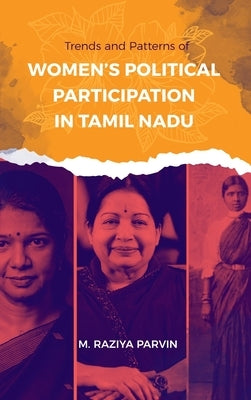 Trends and Patterns of WOMEN'S POLITICAL PARTICIPATION IN TAMIL NADU by Parvin, M. Raziya
