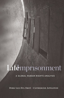 Life Imprisonment: A Global Human Rights Analysis by Van Zyl Smit, Dirk