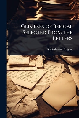 Glimpses of Bengal Selected From the Letters by Tagore, Rabindranath