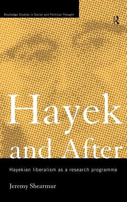 Hayek and After: Hayekian Liberalism as a Research Programme by Shearmur, Jeremy