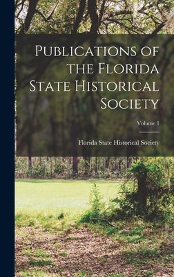 Publications of the Florida State Historical Society; Volume 1 by Florida State Historical Society
